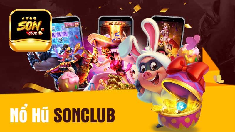 Nổ Hũ SONCLUB – Siêu Trò Chơi Nuôi Hy Vọng Làm Giàu