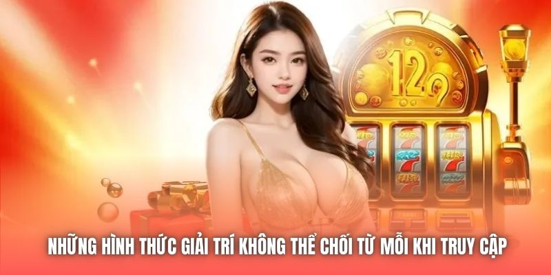 Những hình thức giải trí không thể chối từ mỗi khi truy cập